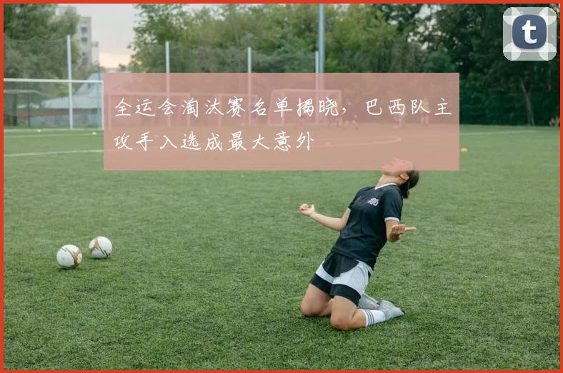 全运会淘汰赛名单揭晓，巴西队主攻手入选成最大意外 - 彩客网